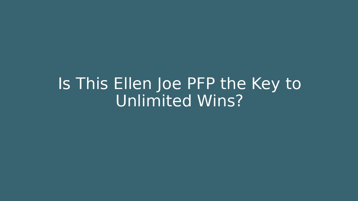 Is This Ellen Joe PFP the Key to Unlimited Wins?