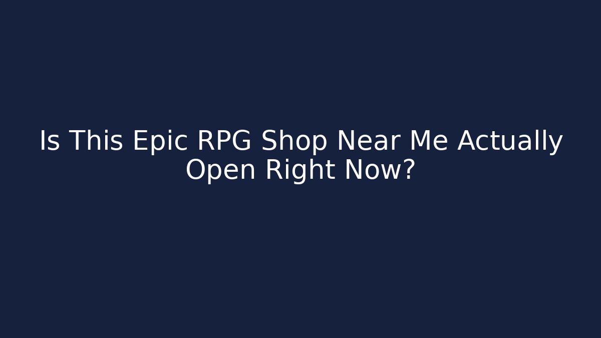 Is This Epic RPG Shop Near Me Actually Open Right Now?