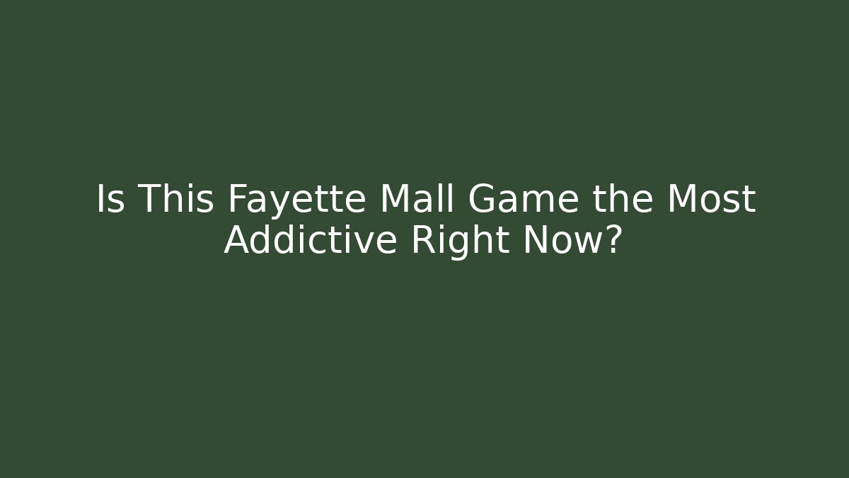 Is This Fayette Mall Game the Most Addictive Right Now?