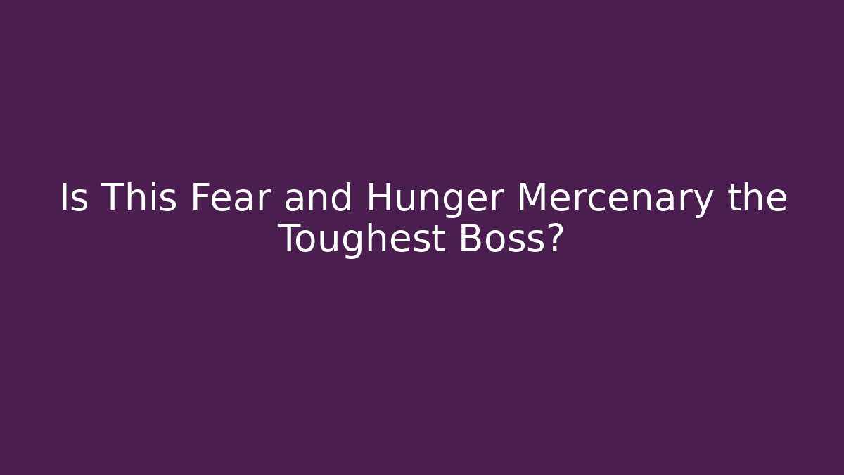 Is This Fear and Hunger Mercenary the Toughest Boss?