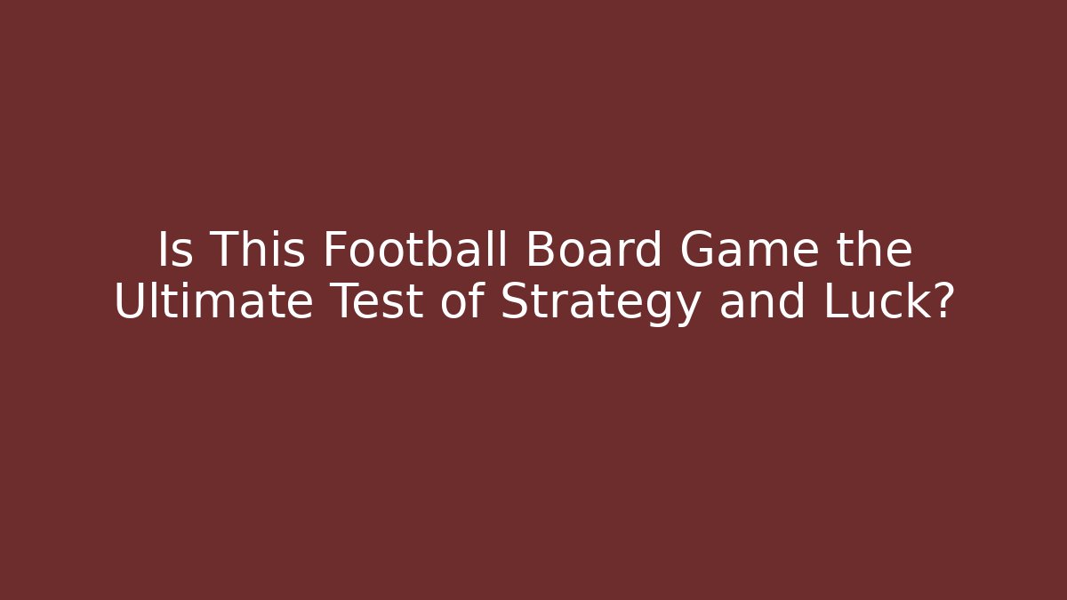 Is This Football Board Game the Ultimate Test of Strategy and Luck?