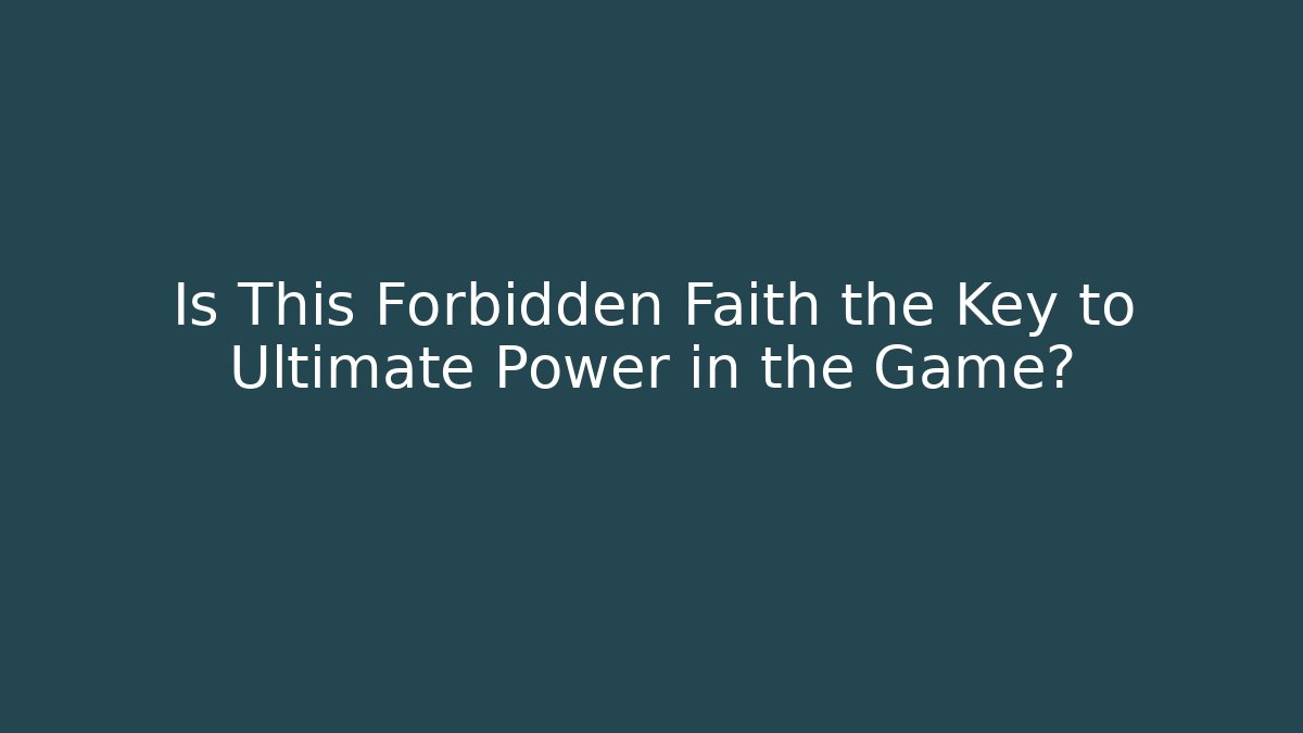 Is This Forbidden Faith the Key to Ultimate Power in the Game?