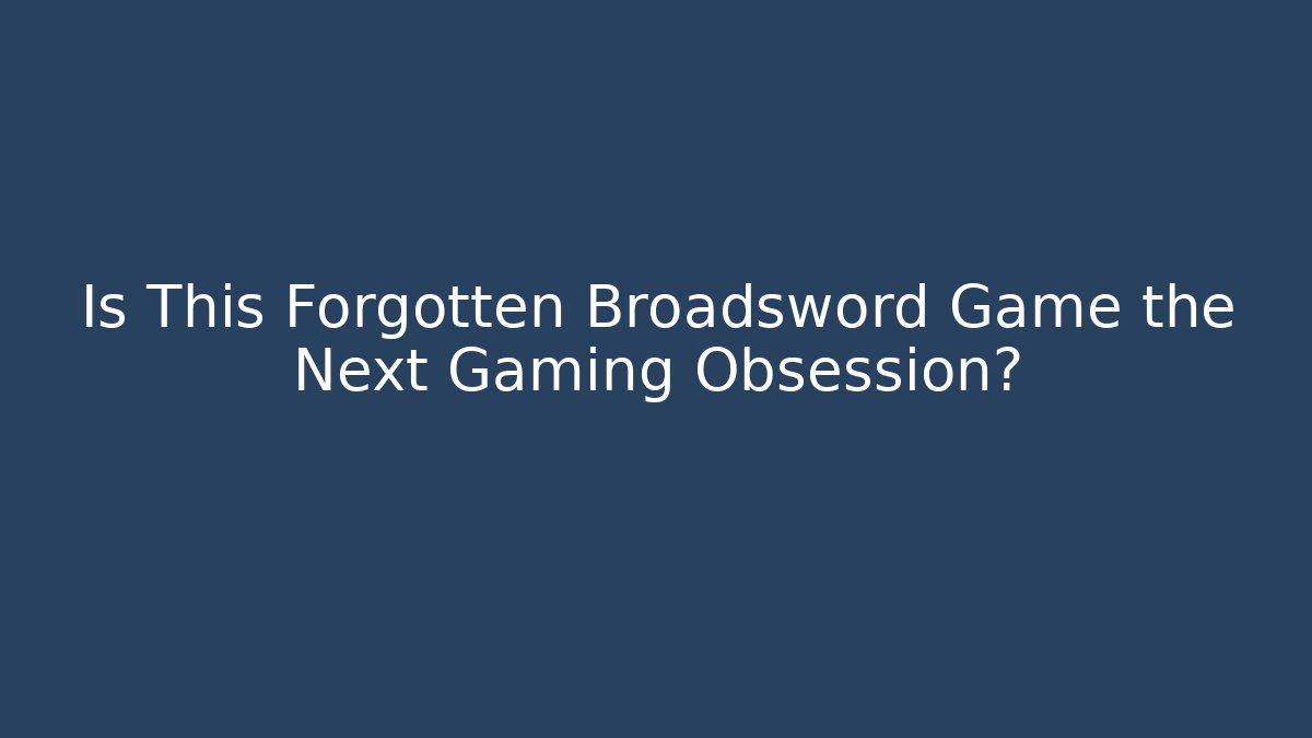 Is This Forgotten Broadsword Game the Next Gaming Obsession?