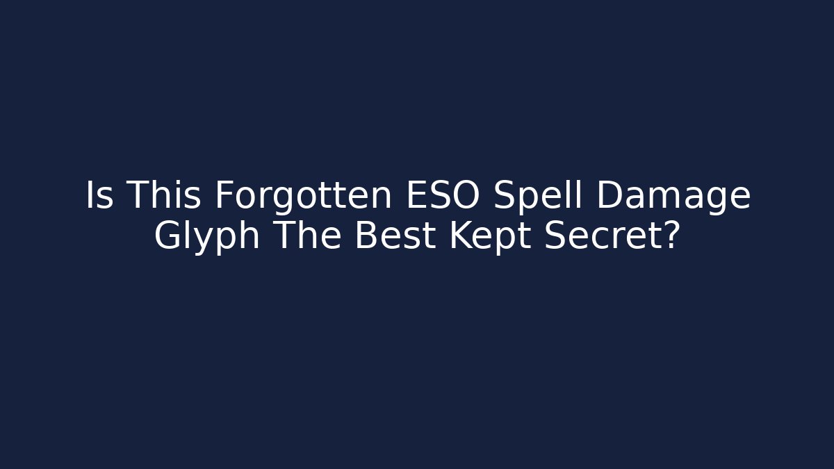 Is This Forgotten ESO Spell Damage Glyph The Best Kept Secret?