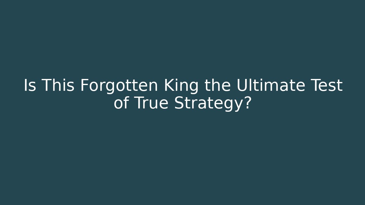 Is This Forgotten King the Ultimate Test of True Strategy?