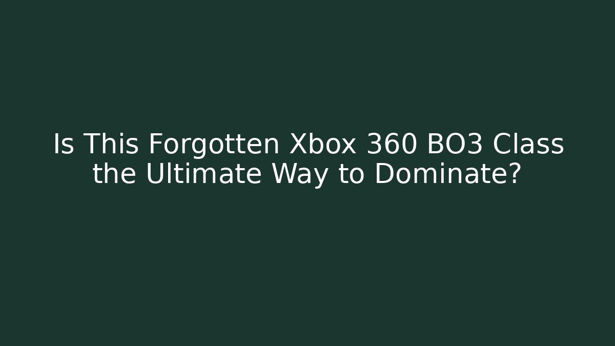 Is This Forgotten Xbox 360 BO3 Class the Ultimate Way to Dominate? - Felix Cat Insurance