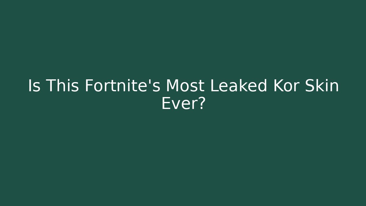 Is This Fortnite's Most Leaked Kor Skin Ever?