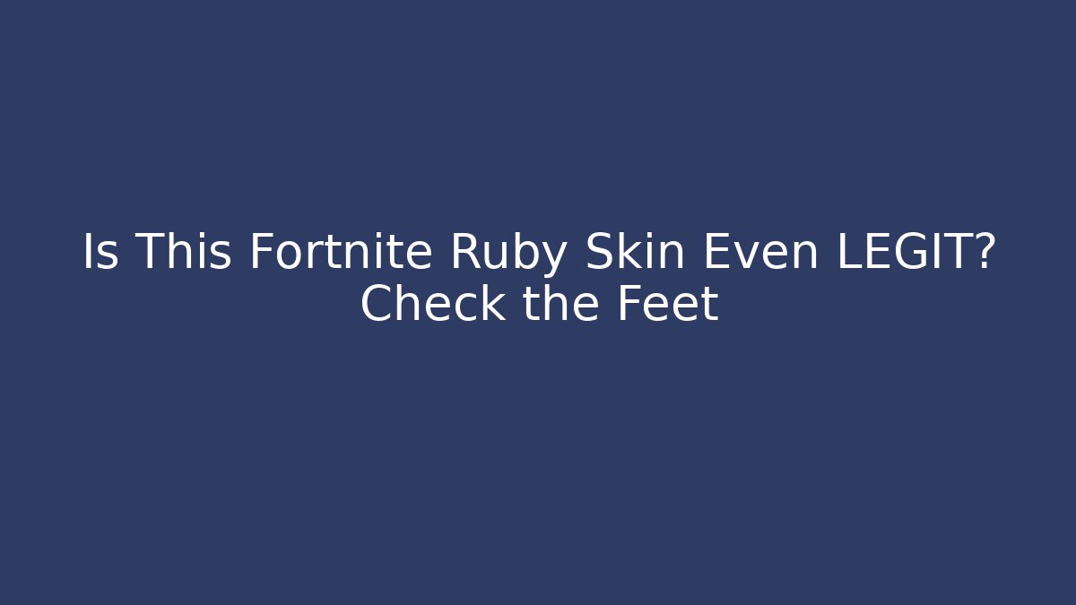 Is This Fortnite Ruby Skin Even LEGIT? Check the Feet