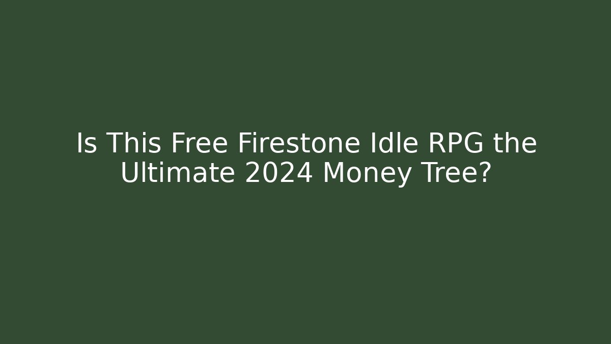 Is This Free Firestone Idle RPG the Ultimate 2024 Money Tree? - Felix Cat Insurance