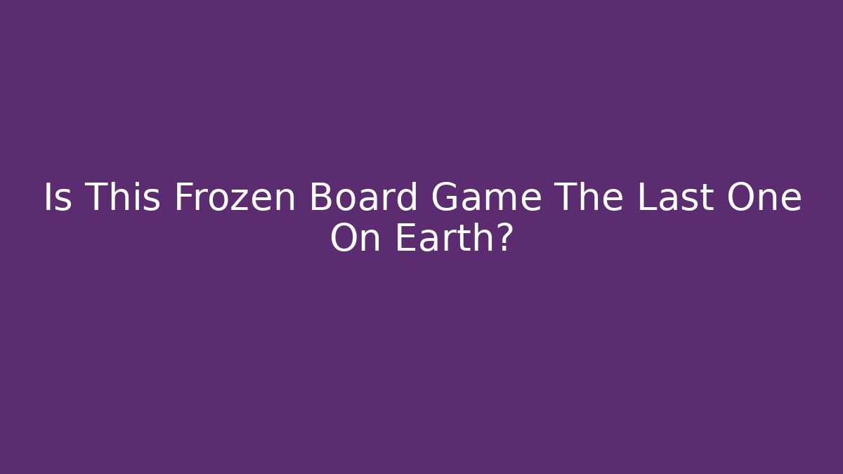 Is This Frozen Board Game The Last One On Earth?