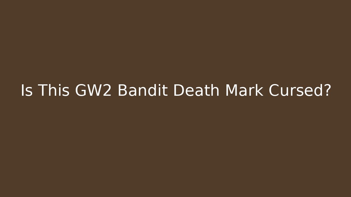 Is This GW2 Bandit Death Mark Cursed?