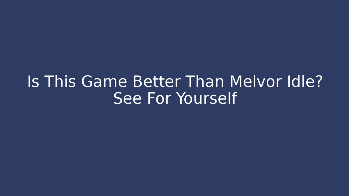 Is This Game Better Than Melvor Idle? See For Yourself