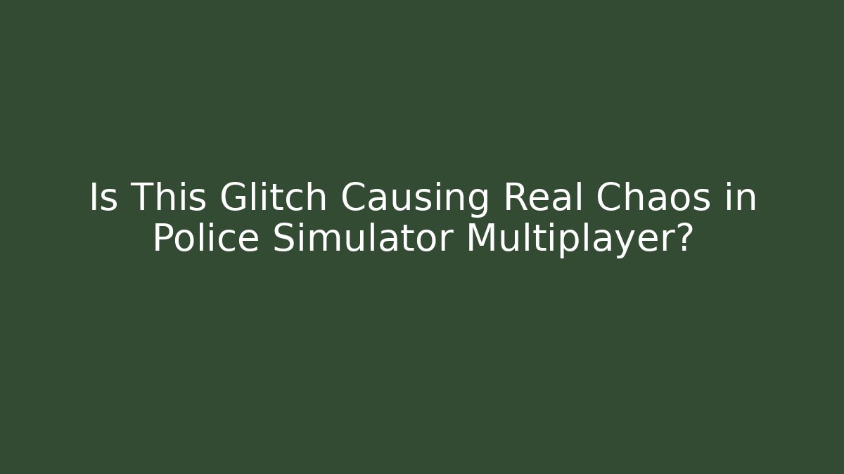 Is This Glitch Causing Real Chaos in Police Simulator Multiplayer?