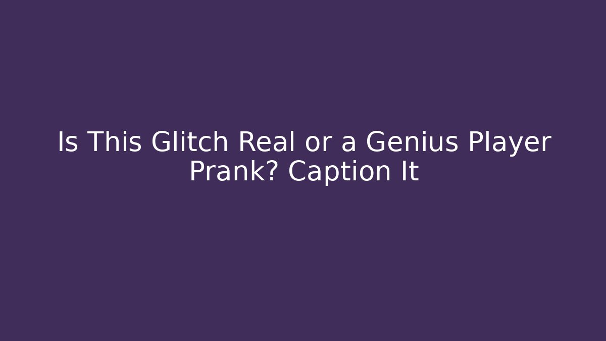 Is This Glitch Real or a Genius Player Prank? Caption It