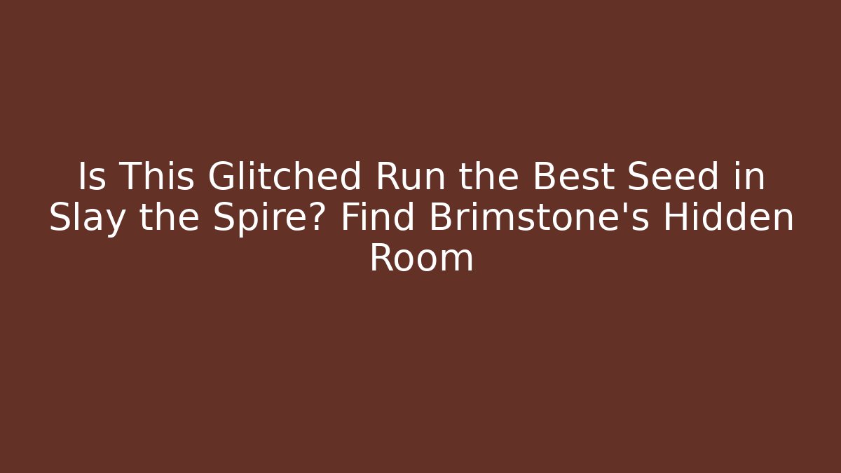Is This Glitched Run the Best Seed in Slay the Spire? Find Brimstone’s Hidden Room
