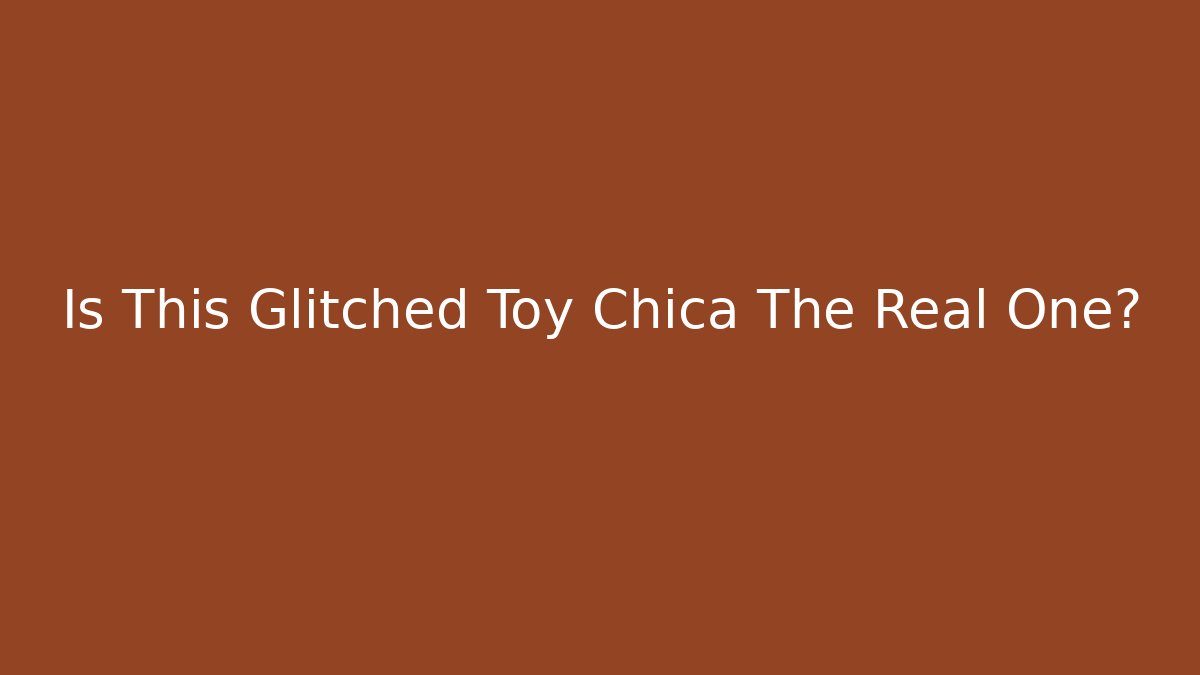 Is This Glitched Toy Chica The Real One?