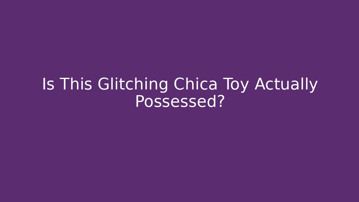 Is This Glitching Chica Toy Actually Possessed?