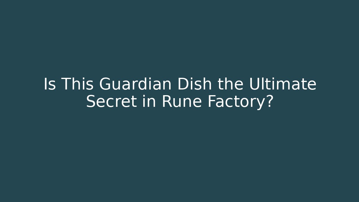 Is This Guardian Dish the Ultimate Secret in Rune Factory?