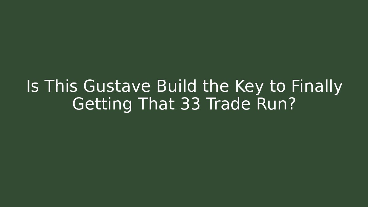 Is This Gustave Build the Key to Finally Getting That 33 Trade Run?