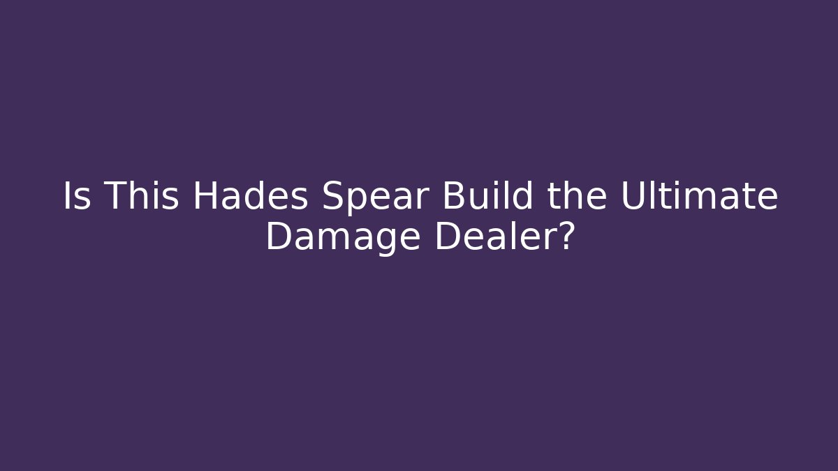 Is This Hades Spear Build the Ultimate Damage Dealer?