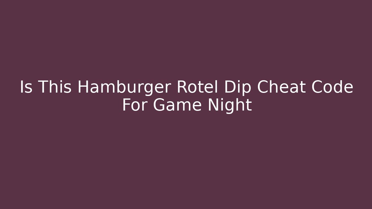 Is This Hamburger Rotel Dip Cheat Code For Game Night