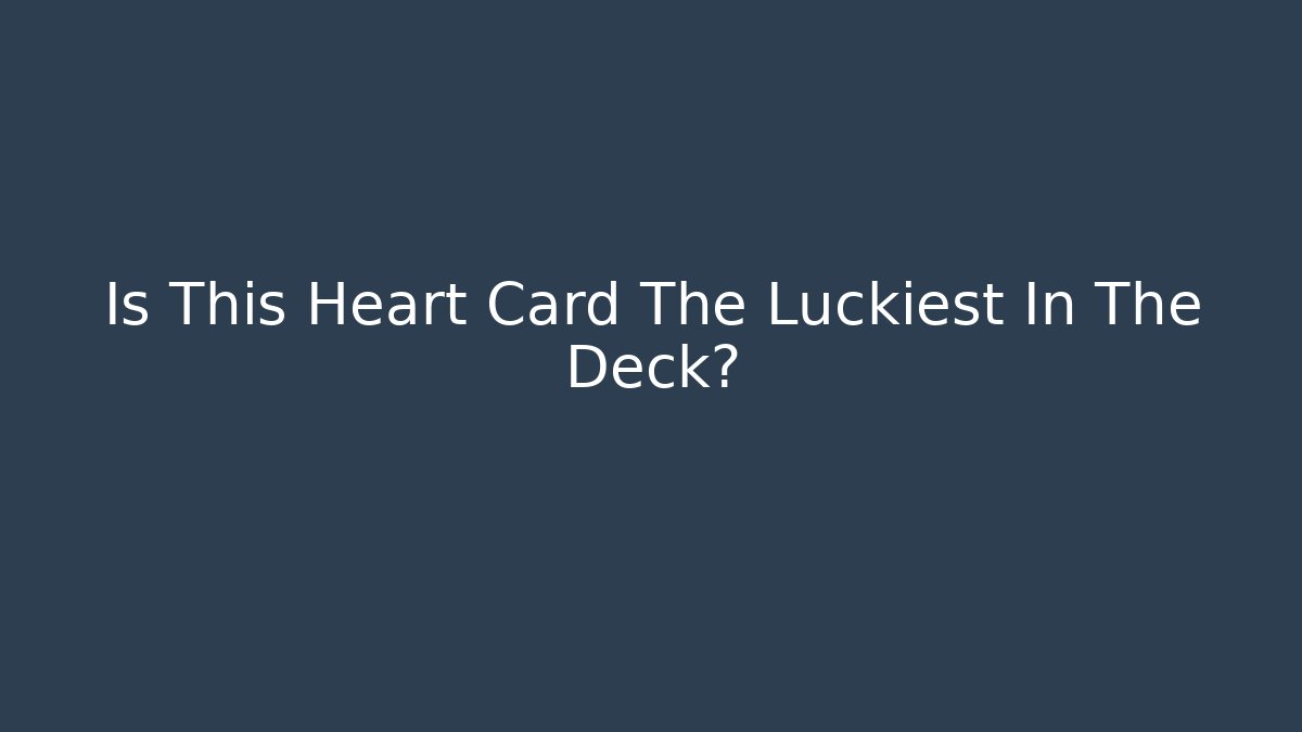 Is This Heart Card The Luckiest In The Deck?