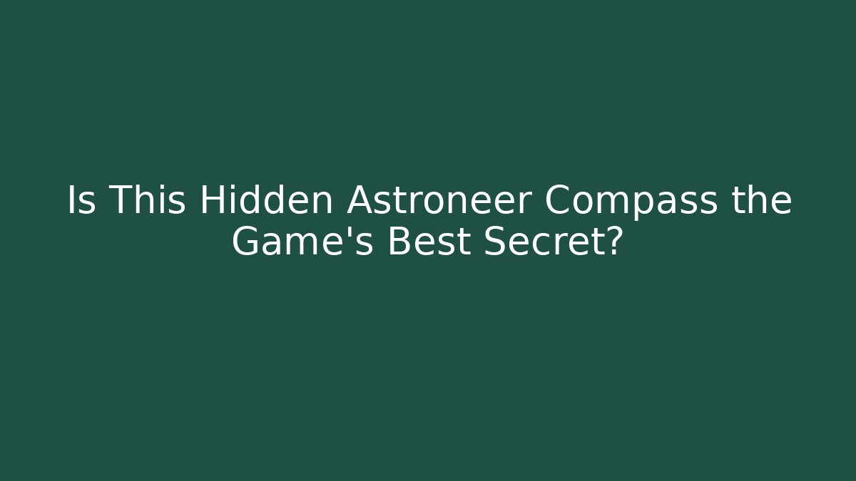 Is This Hidden Astroneer Compass the Game's Best Secret?