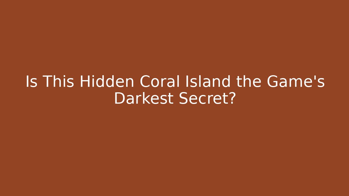 Is This Hidden Coral Island the Game's Darkest Secret?