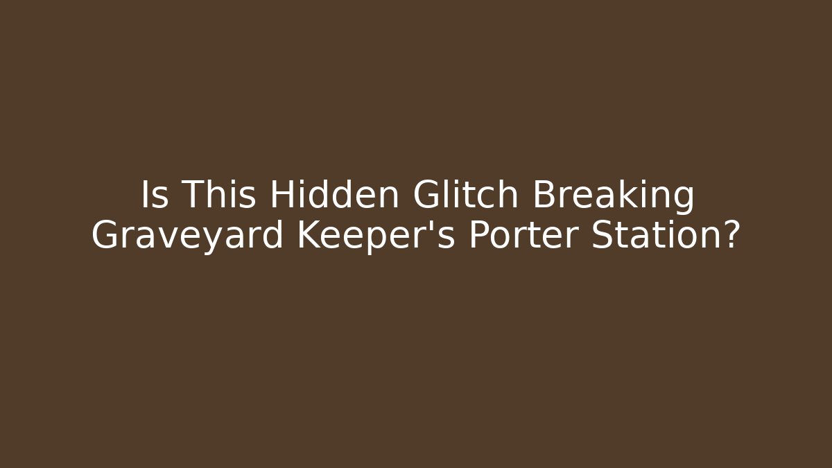 Is This Hidden Glitch Breaking Graveyard Keeper's Porter Station? - Felix Cat Insurance