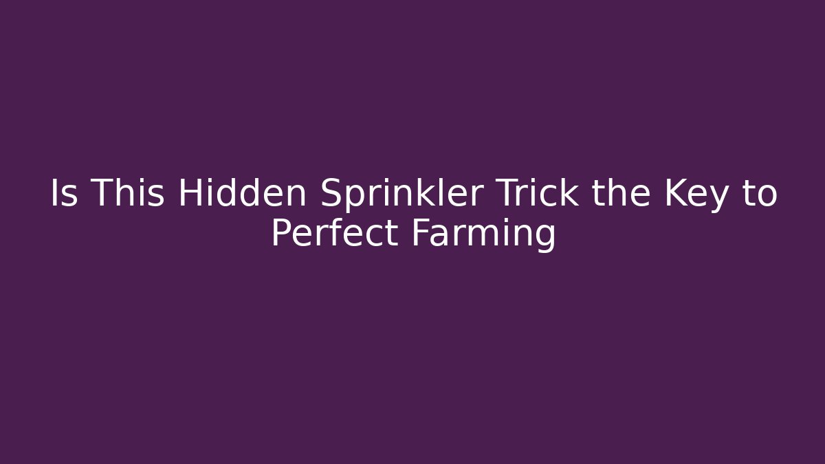 Is This Hidden Sprinkler Trick the Key to Perfect Farming
