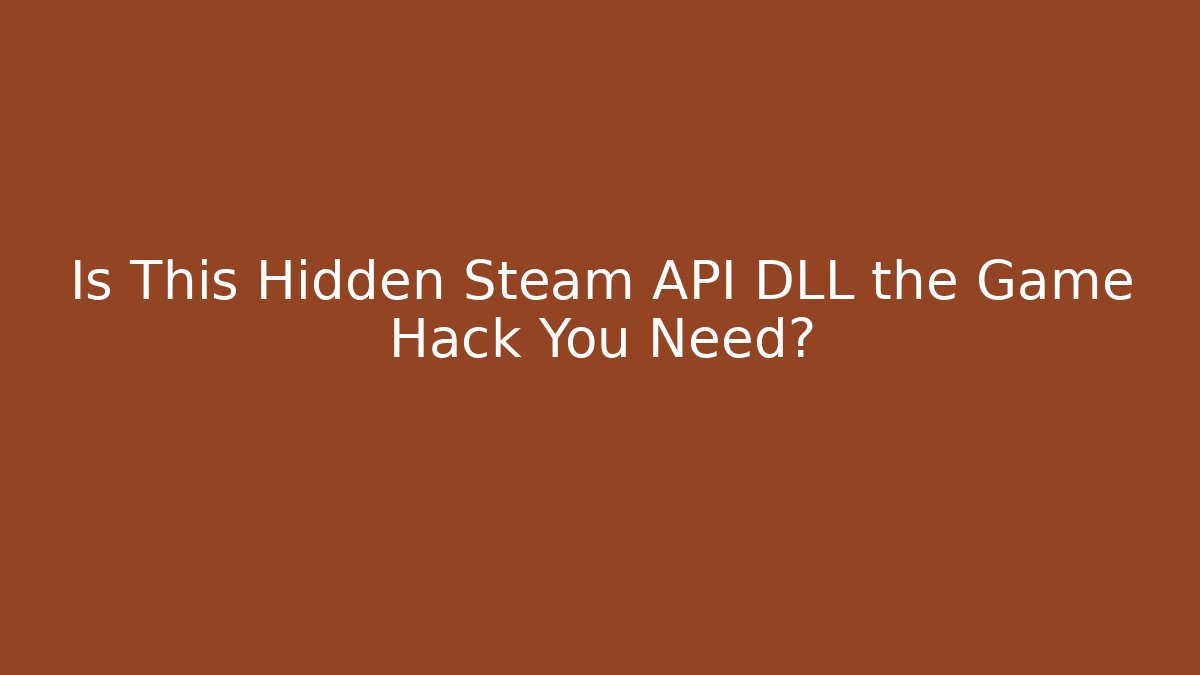 Is This Hidden Steam API DLL the Game Hack You Need?