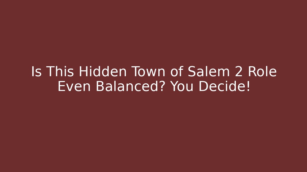 Is This Hidden Town of Salem 2 Role Even Balanced? You Decide!