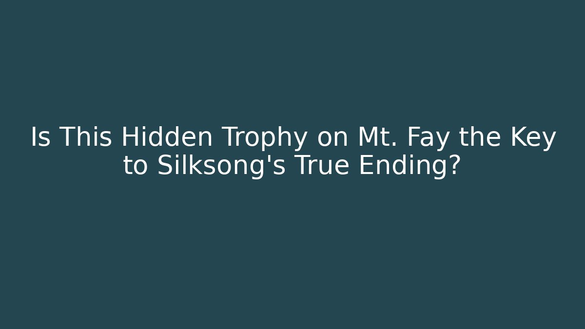 Is This Hidden Trophy on Mt. Fay the Key to Silksong's True Ending?