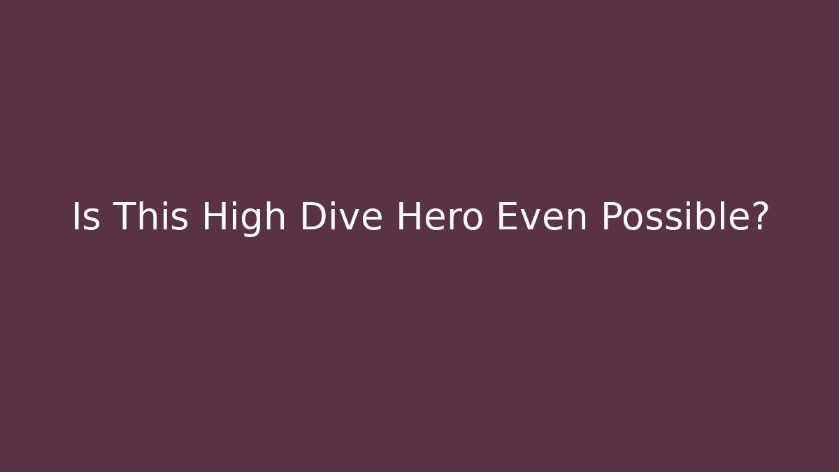 Is This High Dive Hero Even Possible?