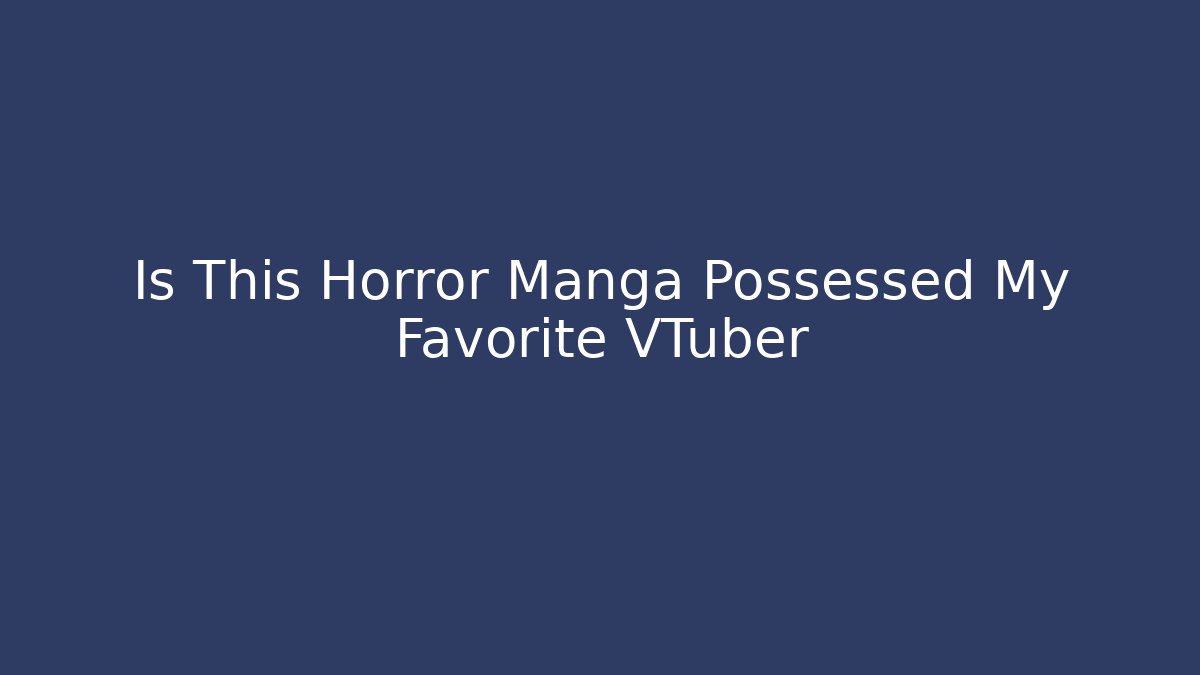 Is This Horror Manga Possessed My Favorite VTuber