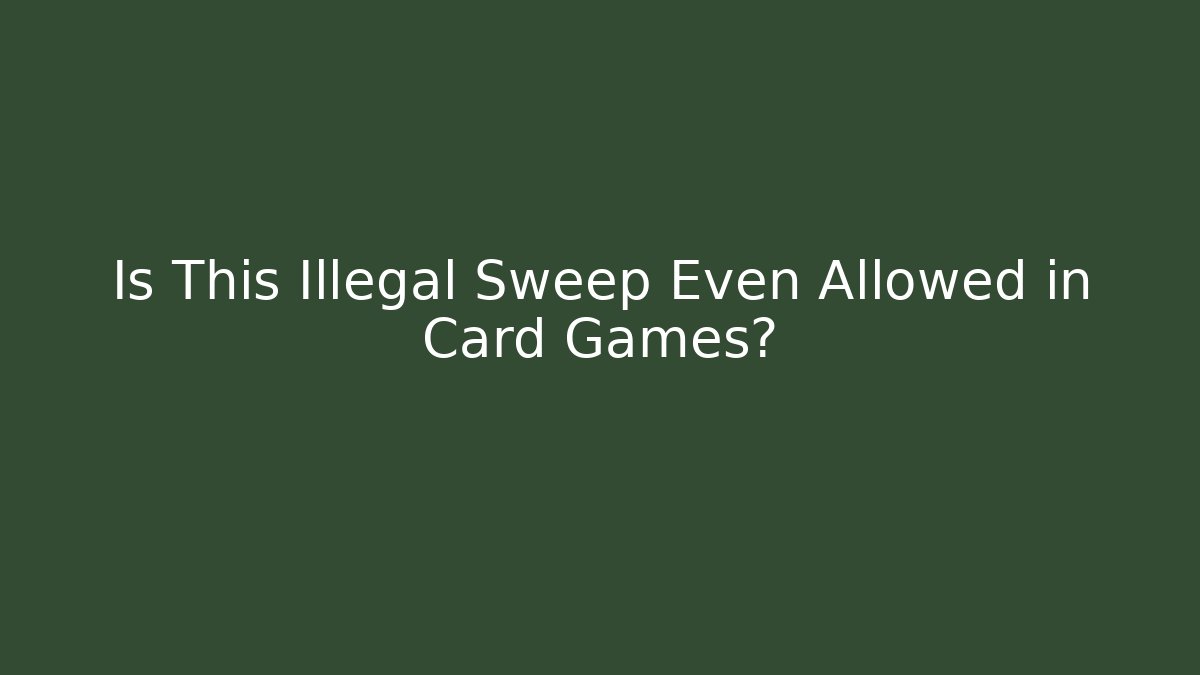 Is This Illegal Sweep Even Allowed in Card Games?