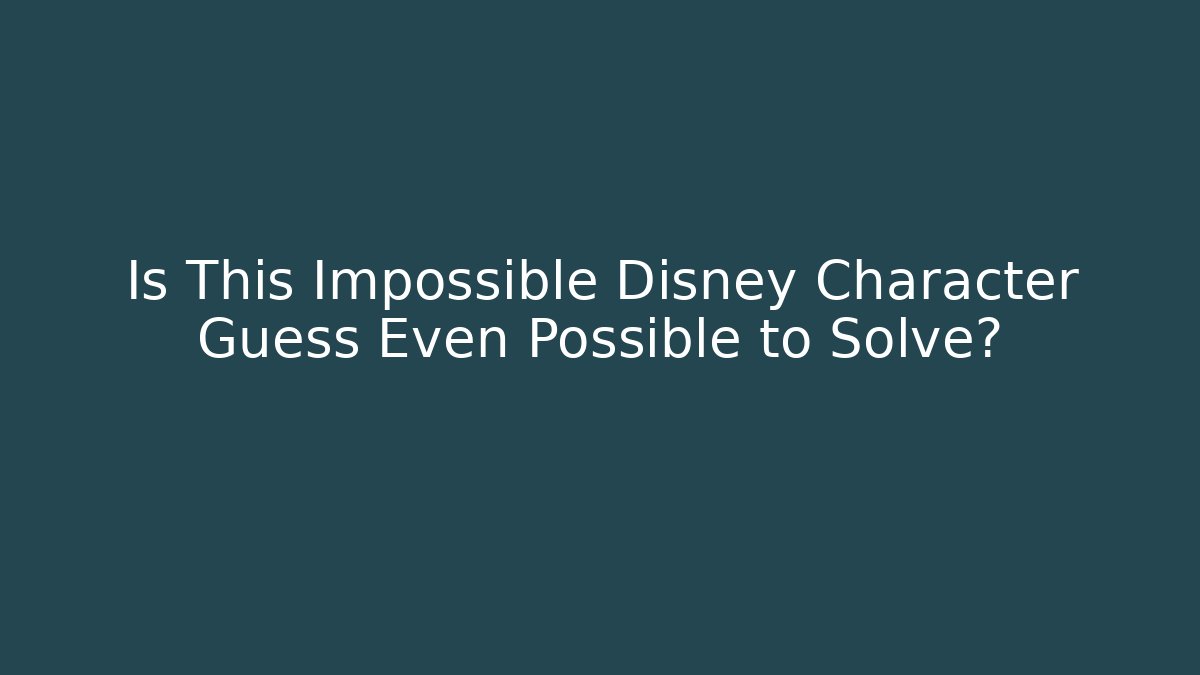 Is This Impossible Disney Character Guess Even Possible to Solve?