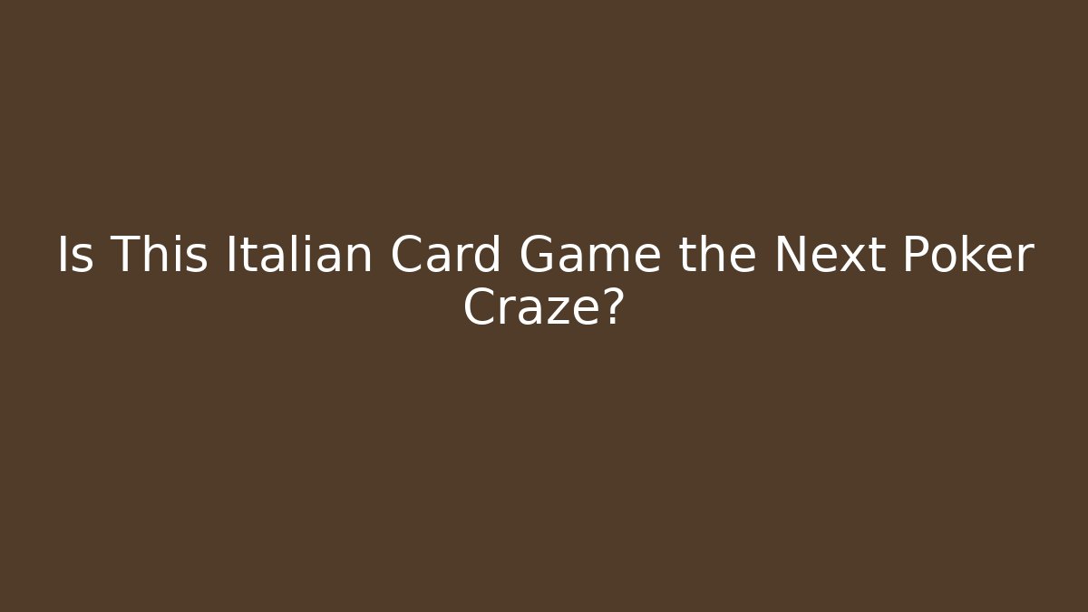 Is This Italian Card Game the Next Poker Craze?