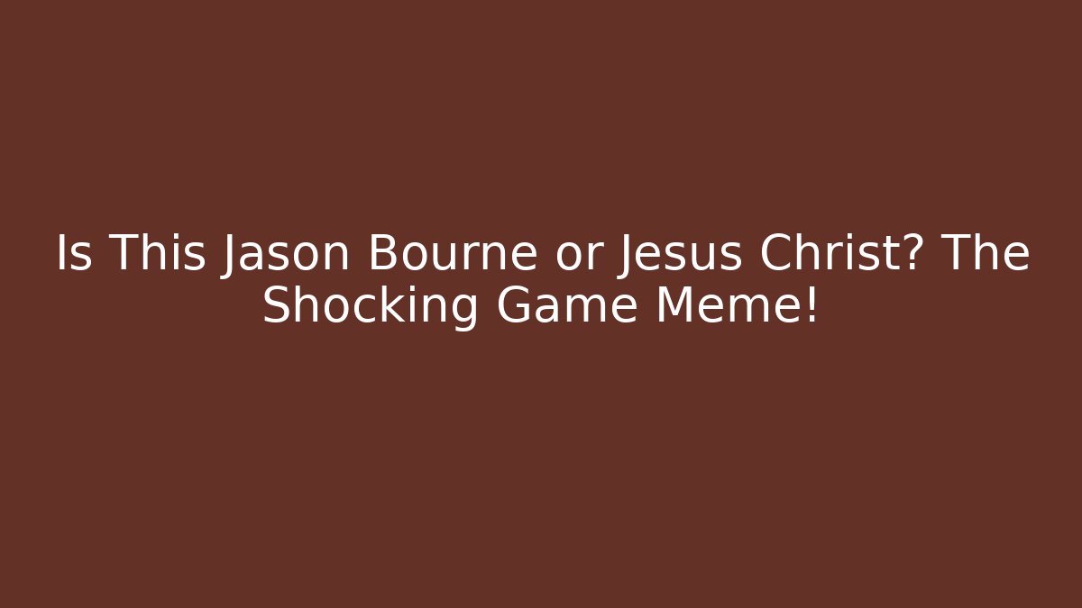 Is This Jason Bourne or Jesus Christ? The Shocking Game Meme!