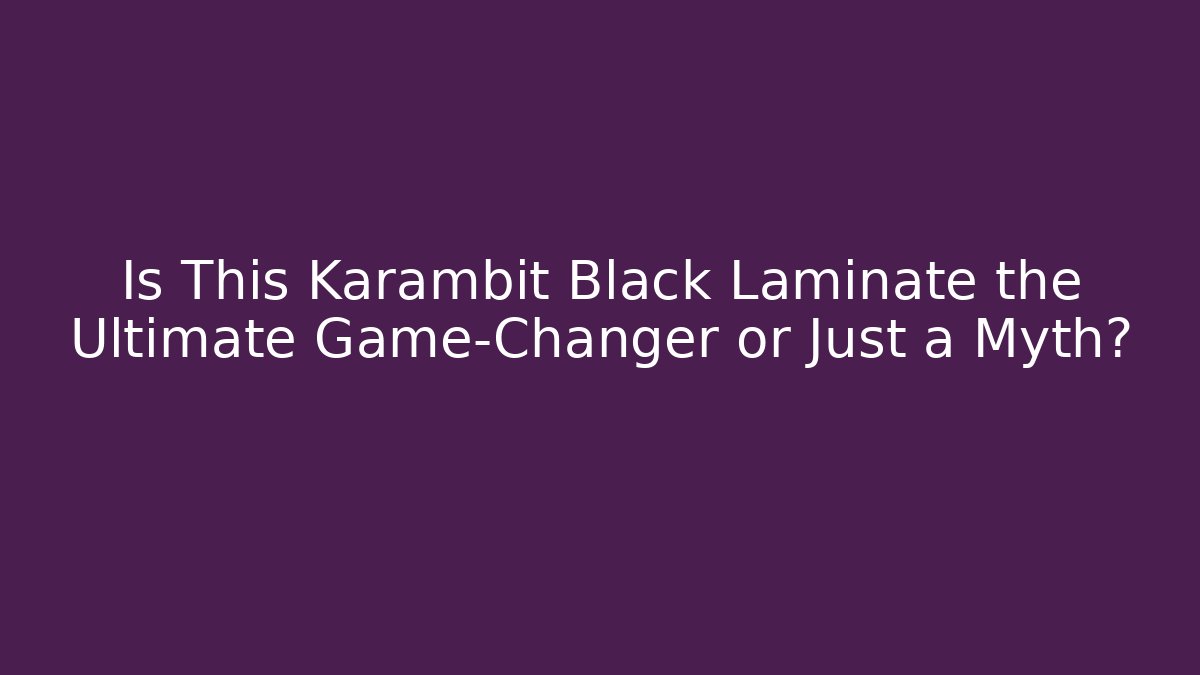 Is This Karambit Black Laminate the Ultimate Game-Changer or Just a Myth?