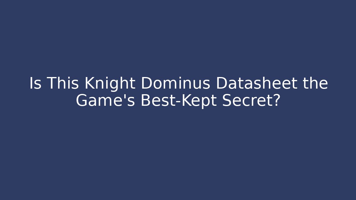 Is This Knight Dominus Datasheet the Game’s Best-Kept Secret?