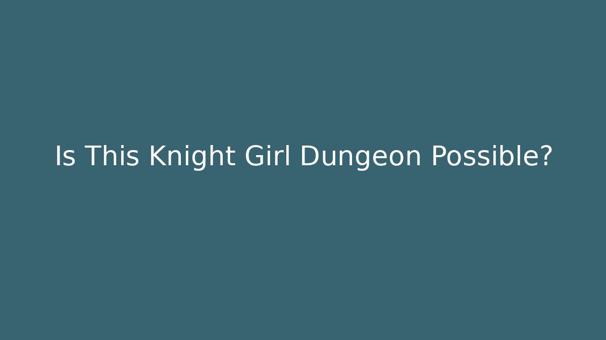 Is This Knight Girl Dungeon Possible?