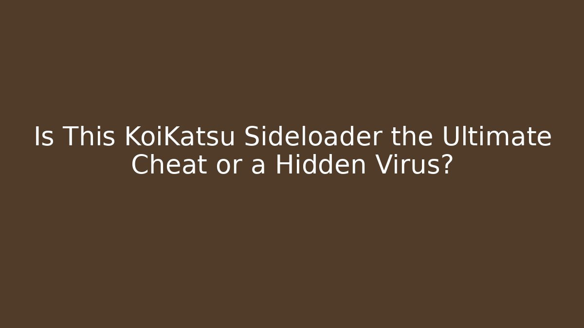 Is This KoiKatsu Sideloader the Ultimate Cheat or a Hidden Virus?