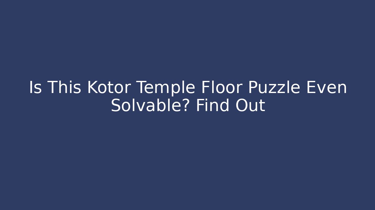 Is This Kotor Temple Floor Puzzle Even Solvable? Find Out