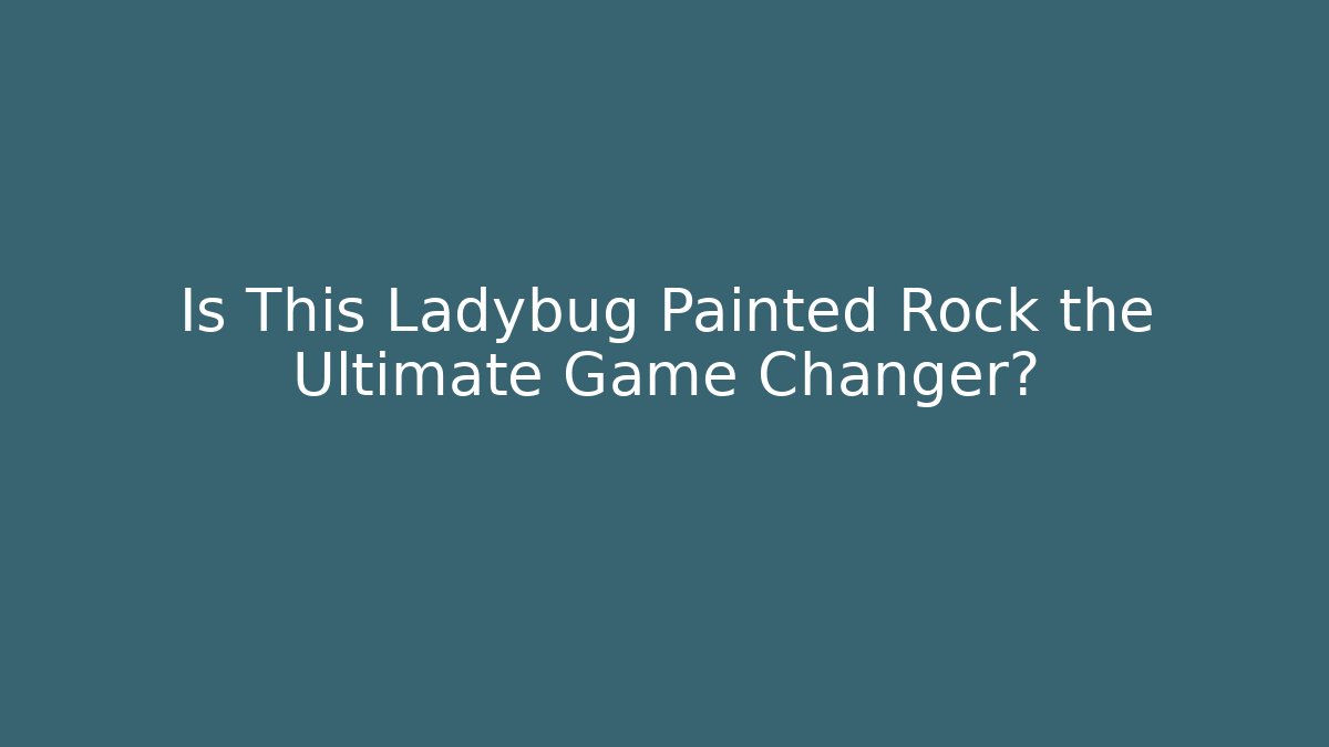 Is This Ladybug Painted Rock the Ultimate Game Changer?