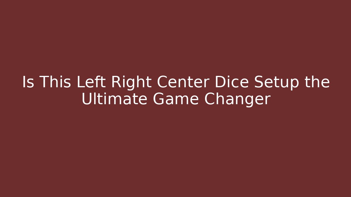 Is This Left Right Center Dice Setup the Ultimate Game Changer - Felix Cat Insurance