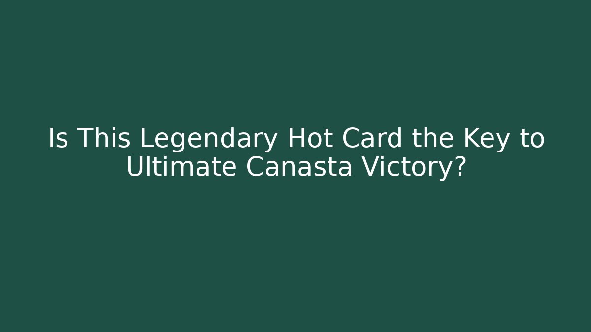 Is This Legendary Hot Card the Key to Ultimate Canasta Victory?