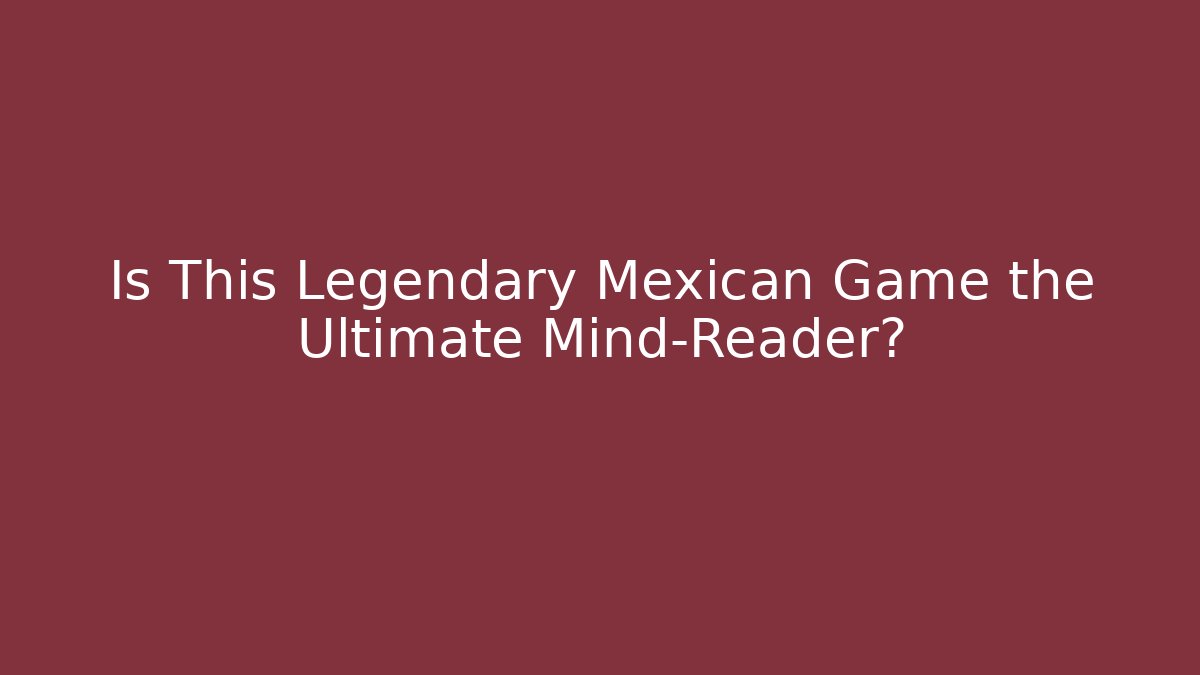 Is This Legendary Mexican Game the Ultimate Mind-Reader? - Felix Cat Insurance