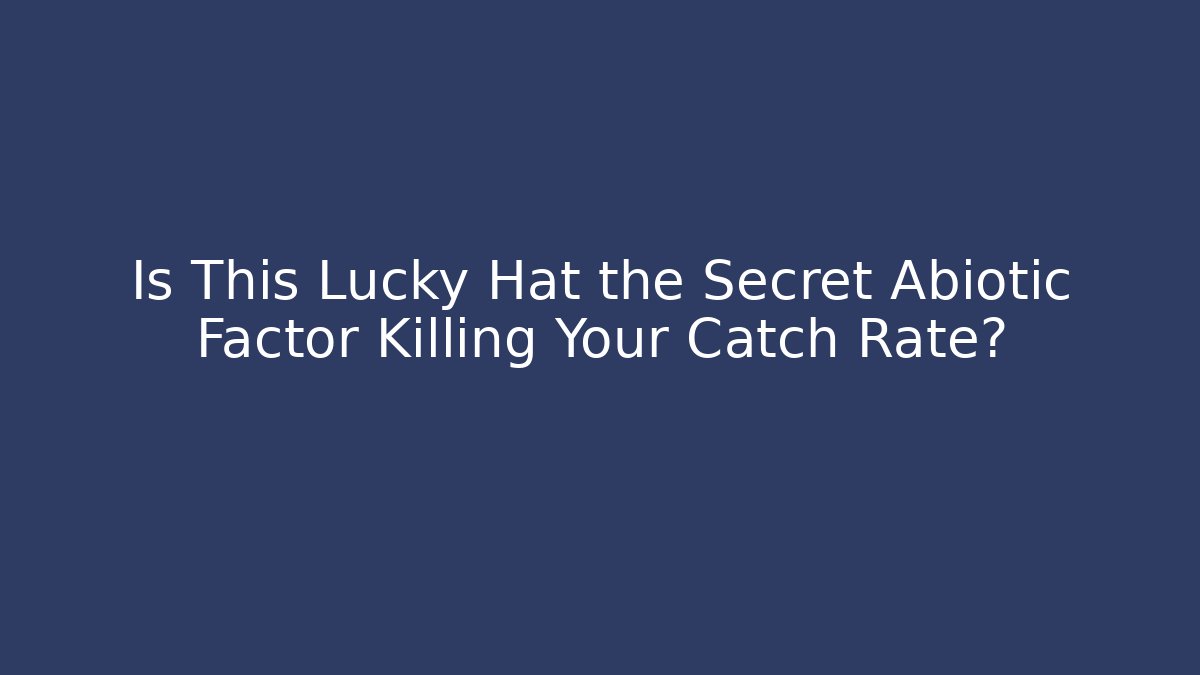Is This Lucky Hat the Secret Abiotic Factor Killing Your Catch Rate?