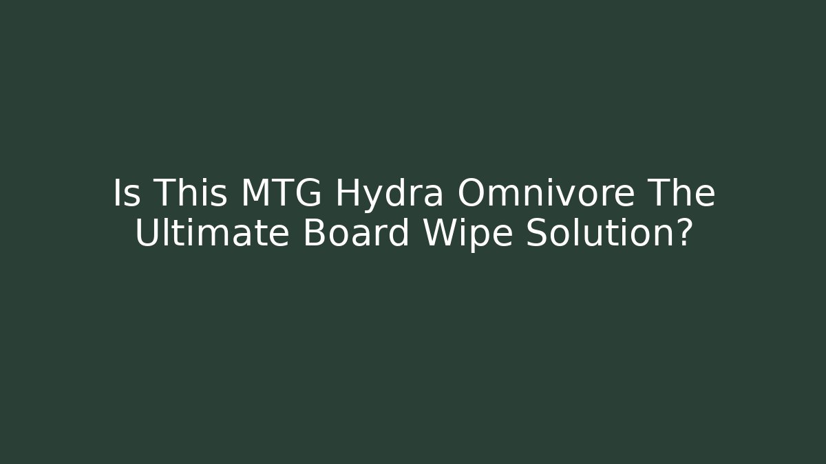 Is This MTG Hydra Omnivore The Ultimate Board Wipe Solution?